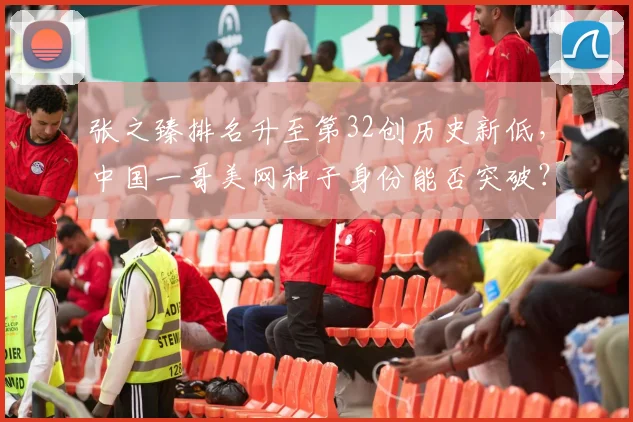 张之臻排名升至第32创历史新低，中国一哥美网种子身份能否突破？
